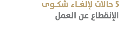 5 حالات لإلغـاء شكـوى الإنقطاع عن العمل 