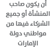 أن يكون صاحب المنشأة أو جميع الشركاء فيها من مواطني دولة الإمارات 