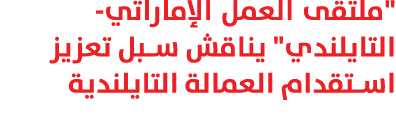 \“ملتقى العمل الإماراتي-التايلندي\" يناقش سبل تعزيز استقدام العمالة التايلندية