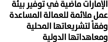 الإمارات ماضية في توفير بيئة عمل ملائمة للعمالة المساعدة وفقاً لتشريعاتها المحلية ومعاهداتها الدولية 