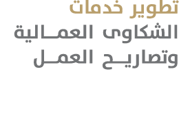 تطوير خدمات الشكاوى العمــالية وتصاريــح العمــل 