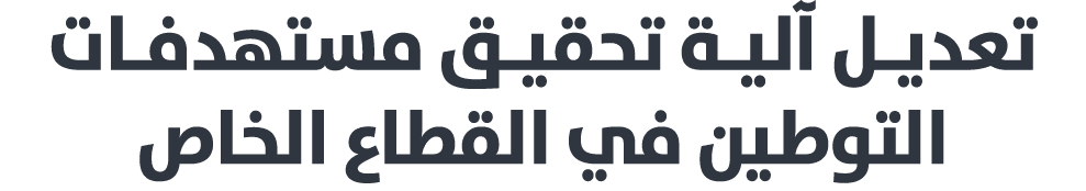 تعديـل آليـة تحقيـق مستهدفـات التوطين في القطاع الخاص 