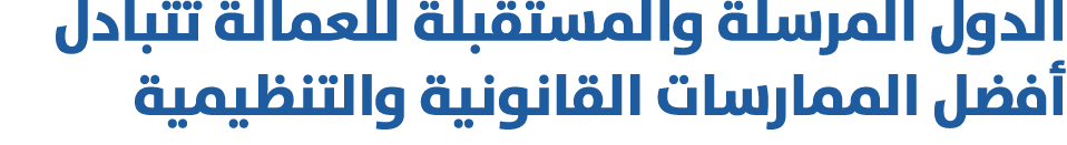 الدول المرسلة والمستقبلة للعمالة تتبادل أفضل الممارسات القانونية والتنظيمية 