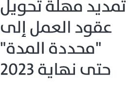 تمديد مهلة تحويل عقود العمل إلى \“محددة المدة\" حتى نهاية 2023 