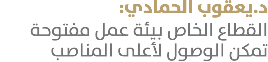 د.يعقوب الحمادي: القطاع الخاص بيئة عمل مفتوحة تمكن الوصول لأعلى المناصب 