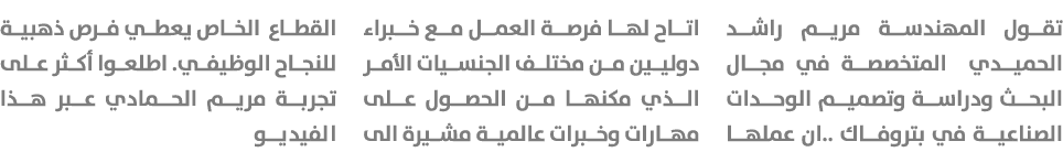 تقول المهندسة مريم راشد الحميدي المتخصصة في مجال البحث ودراسة وتصميم الوحدات الصناعية في بتروفاك ..ان عملها اتاح لها ...