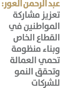 عبد الرحمن العور: تعزيز مشاركة المواطنين في القطاع الخاص وبناء منظومة تحمي العمالة وتحقق النمو للشركات