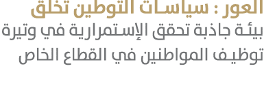 العور : سياسات التوطين تخلق بيئة جاذبة تحقق الإستمرارية في وتيرة توظيف المواطنين في القطاع الخاص 