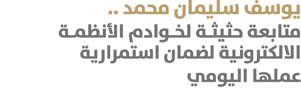 يوسف سليمان محمد .. متابعة حثيثـة لخـوادم الأنظمـة الالكترونية لضمان استمرارية عملها اليومي 