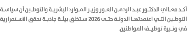 أكد معالي الدكتور عبد الرحمن العور وزير الموارد البشرية والتوطين أن سياسة التوطين التي اعتمدتها الدولة حتى 2026 ستخلق...