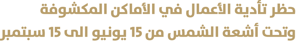 حظر تأدية الأعمال في الأماكن المكشوفة وتحت أشعة الشمس من 15 يونيو الى 15 سبتمبر 