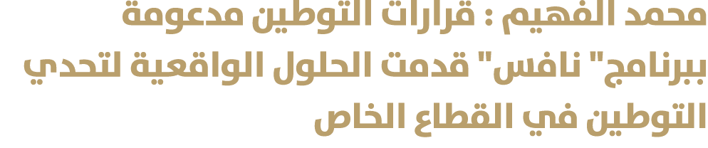 محمد الفهيم : قرارات التوطين مدعومة ببرنامج\“ نافس\" قدمت الحلول الواقعية لتحدي التوطين في القطاع الخاص 