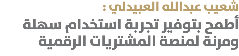 شعيب عبدالله العبيدلي : أطمح بتوفير تجربة استخدام سهلة ومرنة لمنصة المشتريات الرقمية