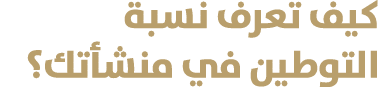 كيف تعرف نسبة التوطين في منشأتك؟