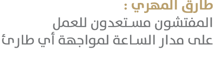 طارق المهري : المفتشون مستعدون للعمل على مدار الساعة لمواجهة أي طارئ 