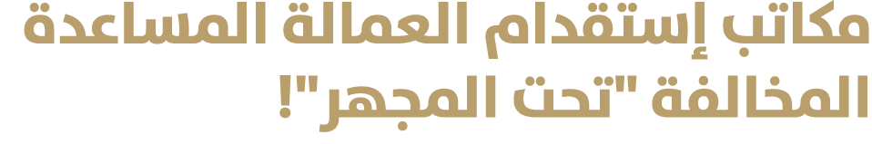 مكاتب إستقدام العمالة المساعدة المخالفة \“تحت المجهر\"! 