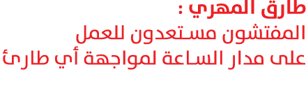 طارق المهري : المفتشون مستعدون للعمل على مدار الساعة لمواجهة أي طارئ 