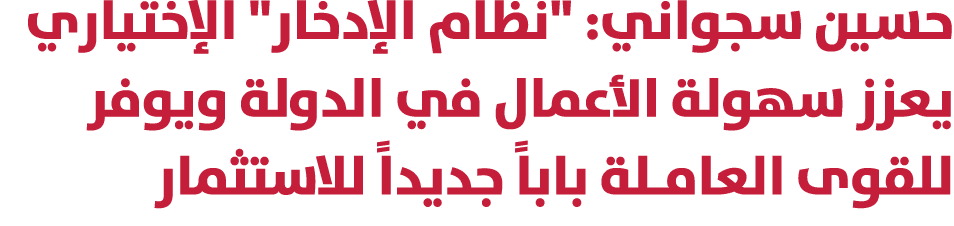 حسين سجواني: \“نظام الإدخار\" الإختياري يعزز سهولة الأعمال في الدولة ويوفر للقوى العامـلة باباً جديداً للاستثمار