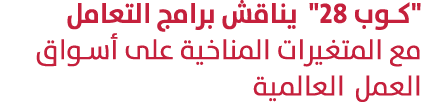 \“كوب 28\" يناقش برامج التعامل مع المتغيرات المناخية على أسواق العمل العالمية 