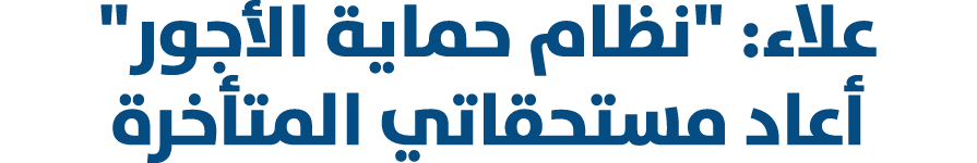 علاء: \“نظام حماية الأجور\" أعاد مستحقاتي المتأخرة