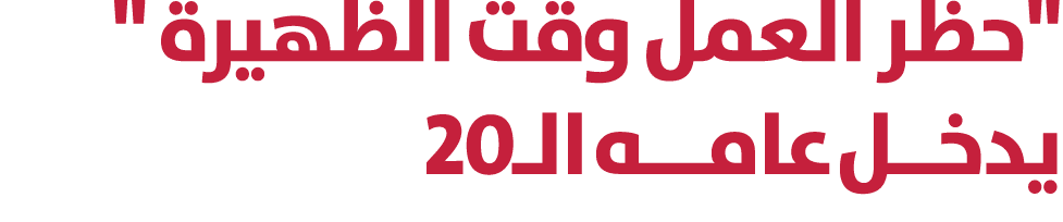 \“حظر العمل وقت الظهيرة \" يدخــل عامـــه الـ20 