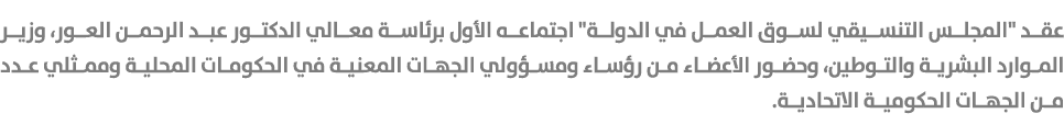 عقد \“المجلس التنسيقي لسوق العمل في الدولة\" اجتماعه الأول برئاسة معالي الدكتور عبد الرحمن العور، وزير الموارد البشري...