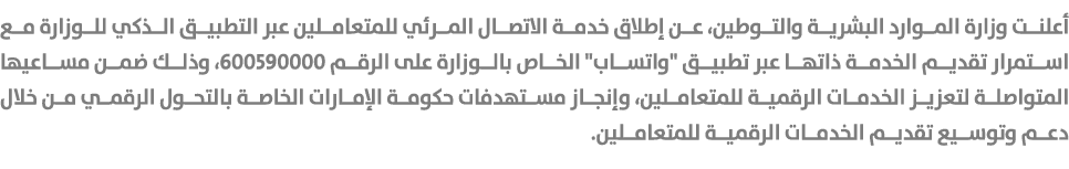 أعلنت وزارة الموارد البشرية والتوطين، عن إطلاق خدمة الاتصال المرئي للمتعاملين عبر التطبيق الذكي للوزارة مع استمرار تق...