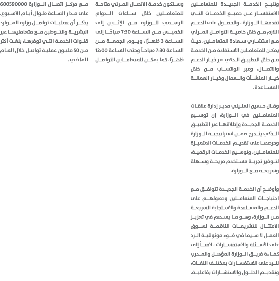وتتيح الخدمة الجديدة للمتعاملين الاستفسار عن جميع الخدمات التي تقدمها الوزارة ، والحصول على الدعم اللازم من خلال خاصي...