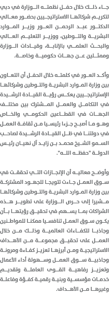 جاء ذلك خلال حفل نظمته الوزارة في دبي لتكريم شركائها الاستراتيجيين بحضور معالي الدكتور عبد الرحمن العور وزير الموارد ...