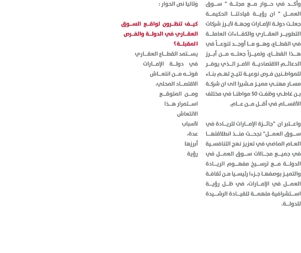 وأكد في حوار مع مجلة \“ سوق العمل \" ان رؤية قيادتنا الحكيمة جعلت دولة الإمارات وجهة لأبرز شركات التطوير العقاري والك...