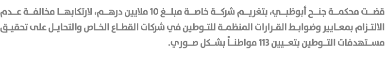 قضت محكمة جنح أبوظبي، بتغريم شركة خاصة مبلغ 10 ملايين درهم، لارتكابها مخالفة عدم الالتزام بمعايير وضوابط القرارات الم...