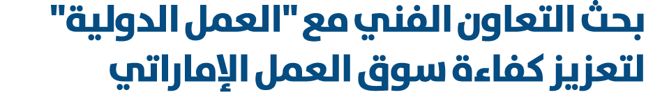 بحث التعاون الفني مع \“العمل الدولية\" لتعزيز كفاءة سوق العمل الإماراتي 