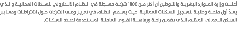 أعلنت وزارة الموارد البشرية والتوطين أن أكثر من 1800 شركة مسجلة في النظام الالكتروني للسكنات العمالية والذي يعدّ أول ...