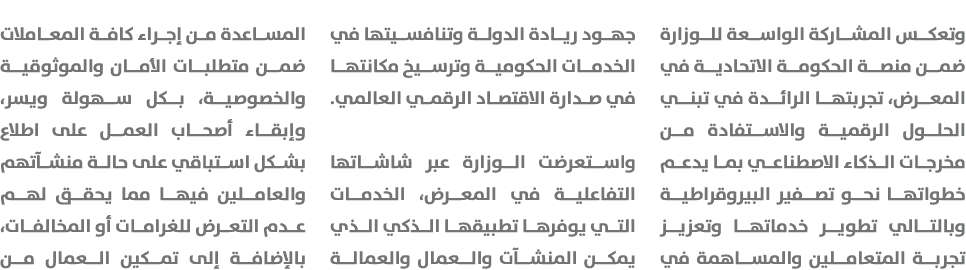 وتعكس المشاركة الواسعة للوزارة ضمن منصة الحكومة الاتحادية في المعرض، تجربتها الرائدة في تبني الحلول الرقمية والاستفاد...