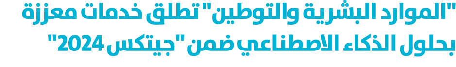 \“الموارد البشرية والتوطين\" تطلق خدمات معززة بحلول الذكاء الاصطناعي ضمن \"جيتكس 2024\" 