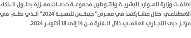 اطلقت وزارة الموارد البشرية والتوطين مجموعة خدمات معززة بحلول الذكاء الاصطناعي خلال مشاركتها في معرض\“ جيتكس للتقنية ...