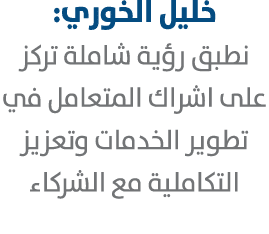 خليل الخوري: نطبق رؤية شاملة تركز على اشراك المتعامل في تطوير الخدمات وتعزيز التكاملية مع الشركاء 