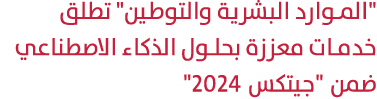 \“الموارد البشرية والتوطين\" تطلق خدمات معززة بحلول الذكاء الاصطناعي ضمن \"جيتكس 2024\" 