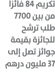 تكريم 84 فائزا من بين 7700 طلب ترشح للجائزة بقيمة جوائز تصل إلى 37 مليون درهم 