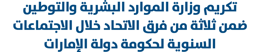 تكريم وزارة الموارد البشرية والتوطين ضمن ثلاثة من فرق الاتحاد خلال الاجتماعات السنوية لحكومة دولة الإمارات