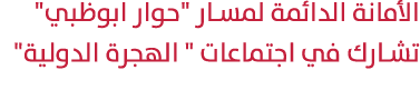 الأمانة الدائمة لمسار \“حوار ابوظبي\" تشارك في اجتماعات \" الهجرة الدولية\" 