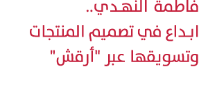 فاطمة النهـدي.. ابداع في تصميم المنتجات وتسويقها عبر \“أرقش\" 
