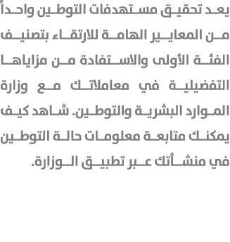 يعد تحقيق مستهدفات التوطين واحداً من المعايير الهامة للارتقاء بتصنيف الفئة الأولى والاستفادة من مزاياها التفضيلية في ...