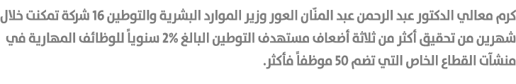 كرم معالي الدكتور عبد الرحمن عبد المنّان العور وزير الموارد البشرية والتوطين 16 شركة تمكنت خلال شهرين من تحقيق أكثر م...