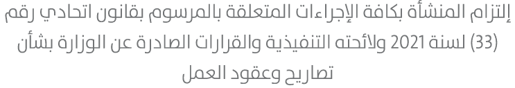 إلتزام المنشأة بكافة الإجراءات المتعلقة بالمرسوم بقانون اتحادي رقم (33) لسنة 2021 ولائحته التنفيذية والقرارات الصادرة...