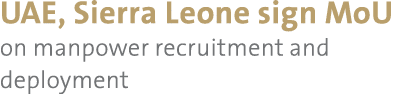 UAE, Sierra Leone sign MoU on manpower recruitment and deployment