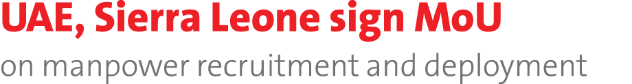 UAE, Sierra Leone sign MoU on manpower recruitment and deployment