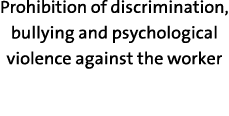 Prohibition of discrimination, bullying and psychological violence against the worker