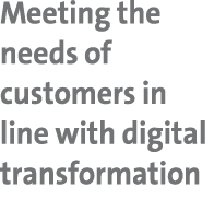 Meeting the needs of customers in line with digital transformation