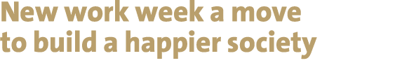 New work week a move to build a happier society 
